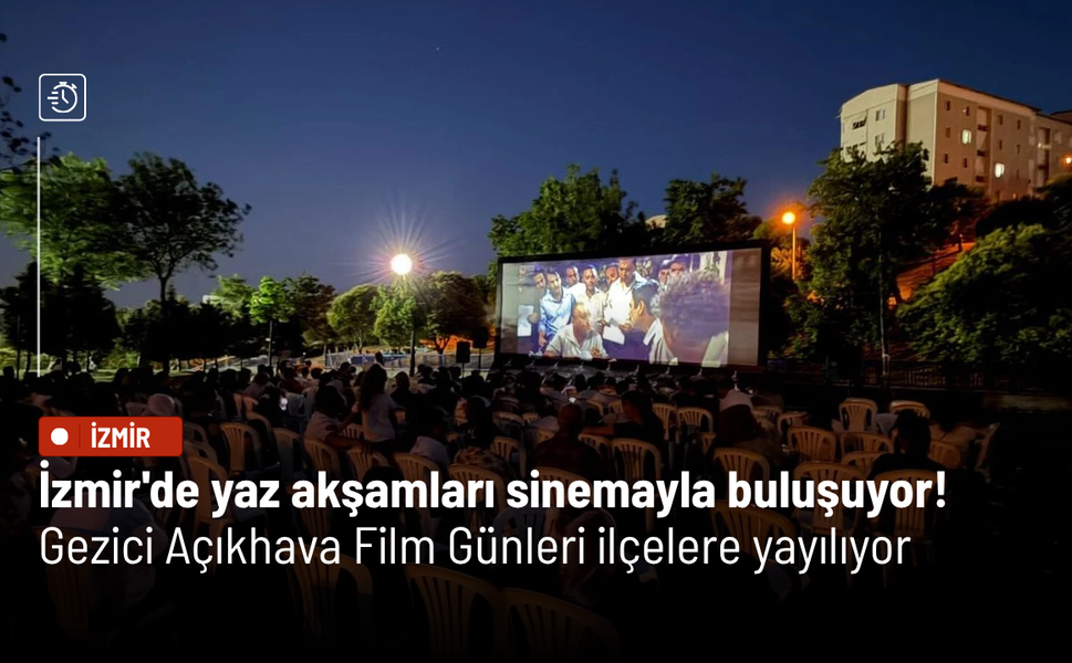 İzmir'de yaz akşamları sinemayla buluşuyor! Gezici Açıkhava Film Günleri ilçelere yayılıyor