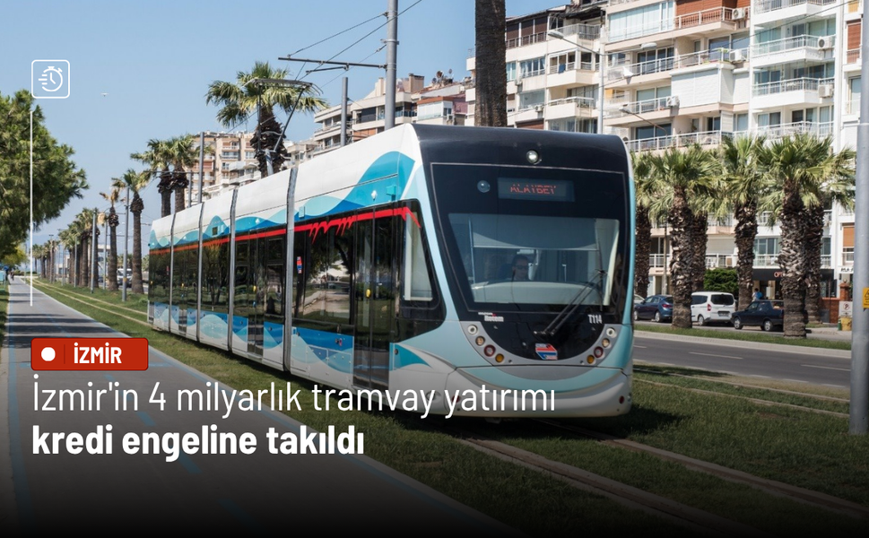 İzmir'in 4 milyarlık tramvay yatırımı kredi engeline takıldı
