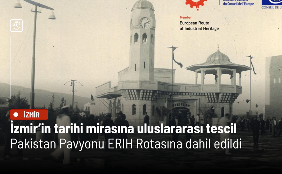 İzmir’in tarihi mirasına uluslararası tescil: Pakistan Pavyonu ERIH Rotasına dahil edildi