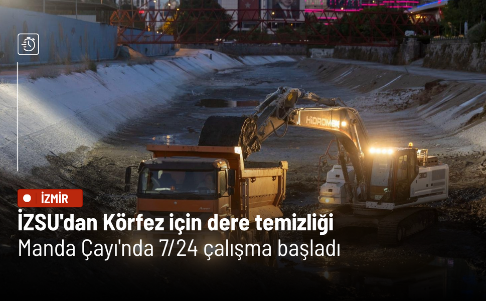 İZSU'dan Körfez için dere temizliği: Manda Çayı'nda 7/24 çalışma başladı