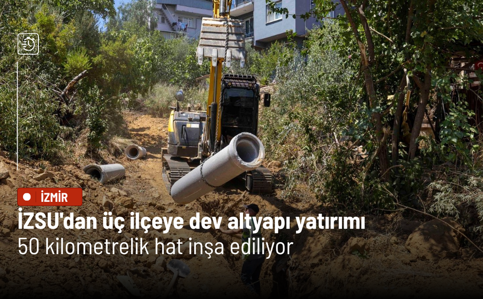 İZSU'dan üç ilçeye dev altyapı yatırımı: 50 kilometrelik hat inşa ediliyor