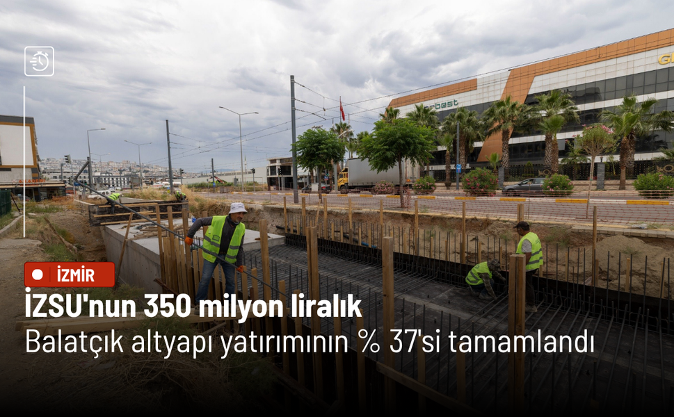 İZSU'nun 350 milyon liralık Balatçık altyapı yatırımının yüzde 37'si tamamlandı