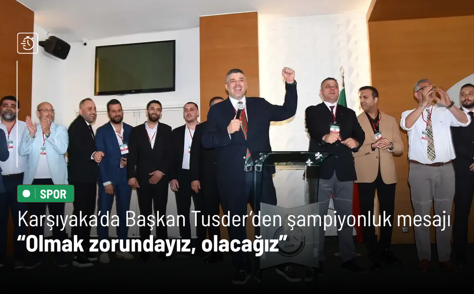 Karşıyaka’da Başkan Yiğit Tusder’den şampiyonluk mesajı: Olmak zorundayız, olacağız