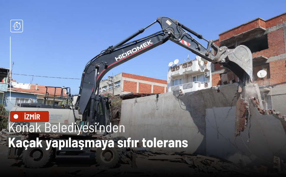 Konak Belediyesi’nden kaçak yapılaşmaya sıfır tolerans
