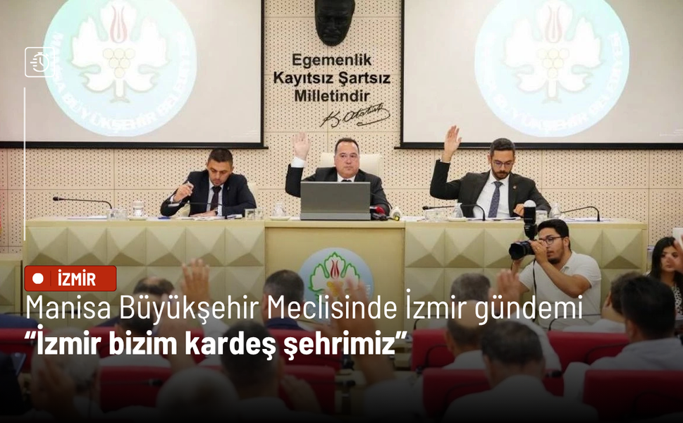 Manisa Büyükşehir Meclisinde İzmir gündemi: İzmir bizim kardeş şehrimiz