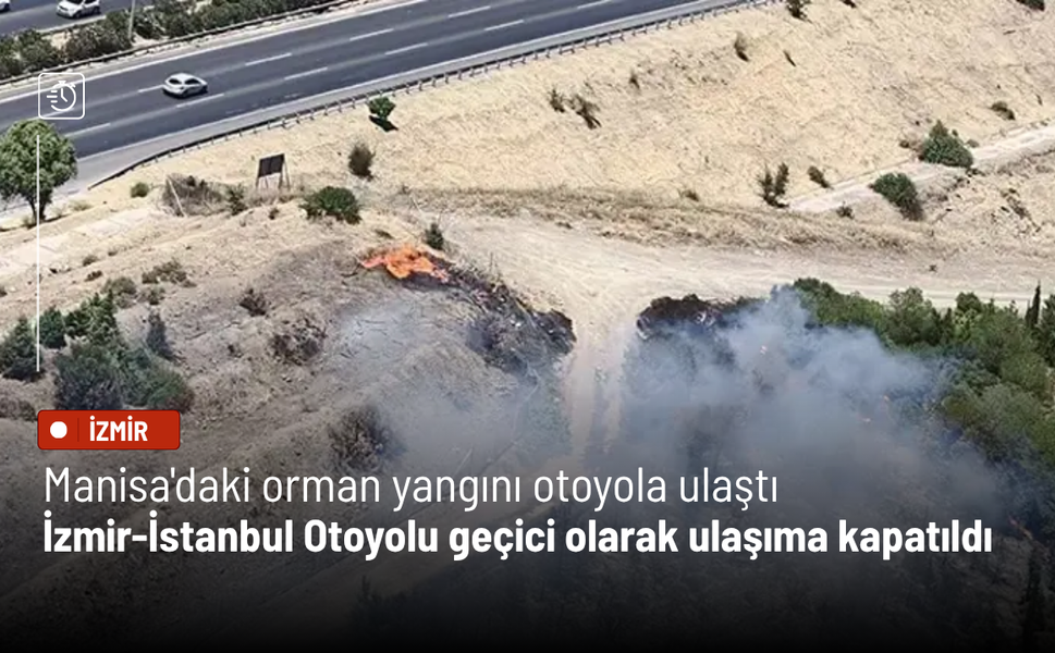 Manisa'daki orman yangını otoyola ulaştı: İzmir-İstanbul Otoyolu geçici olarak ulaşıma kapatıldı
