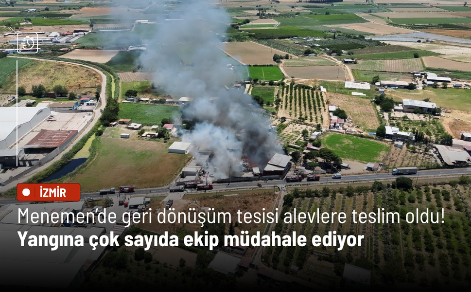 Menemen’de geri dönüşüm tesisi alevlere teslim oldu! Yangına çok sayıda ekip müdahale ediyor