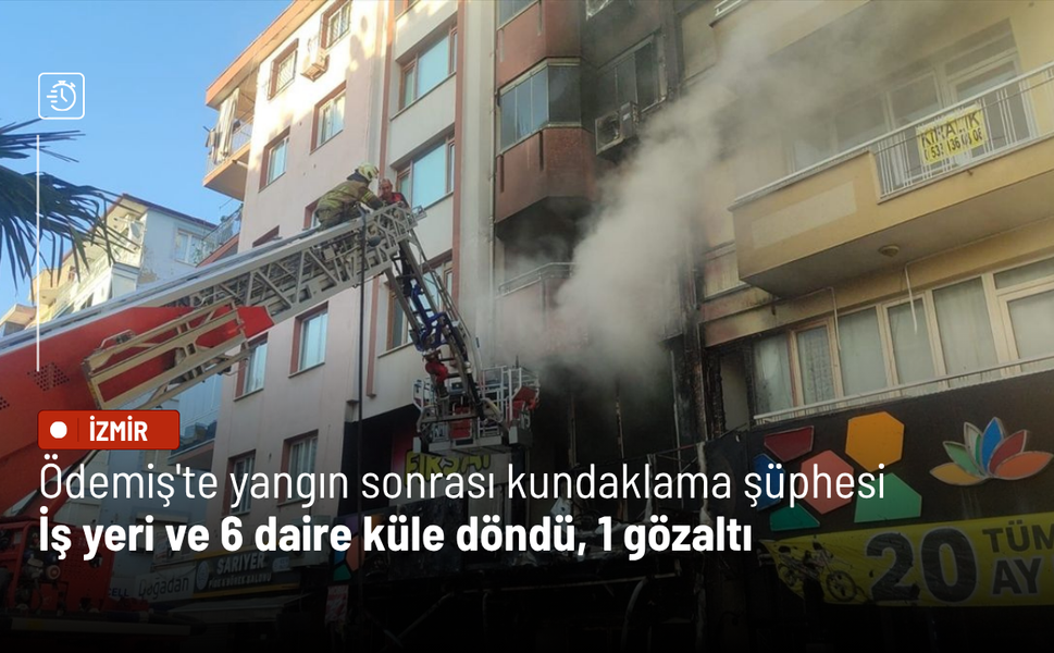 Ödemiş'te yangın sonrası kundaklama şüphesi: İş yeri ve 6 daire küle döndü, 1 gözaltı