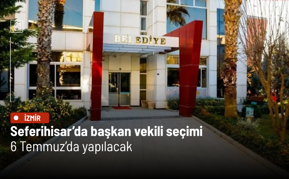 Seferihisar’da başkan vekili seçimi 6 Temmuz’da yapılacak