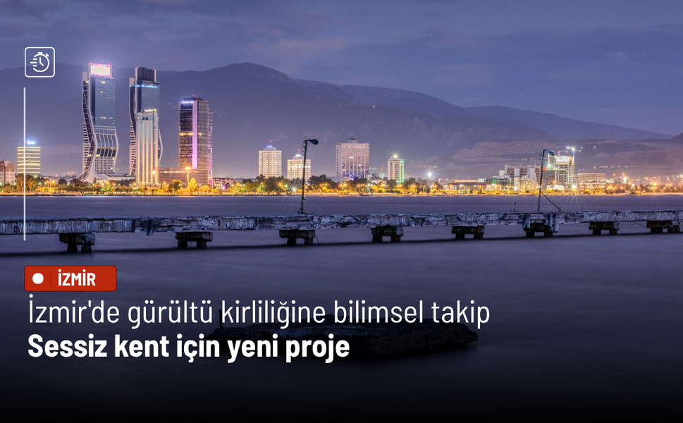İzmir'de gürültü kirliliğine bilimsel takip: Sessiz kent için yeni proje