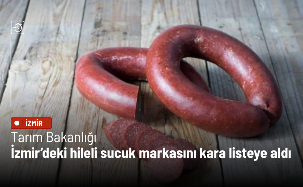 Tarım Bakanlığı İzmir’deki hileli sucuk markasını kara listeye aldı