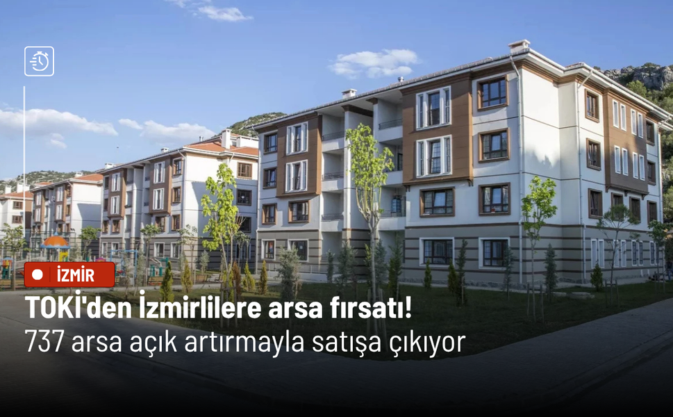 TOKİ'den İzmirlilere arsa fırsatı! 737 arsa açık artırmayla satışa çıkıyor