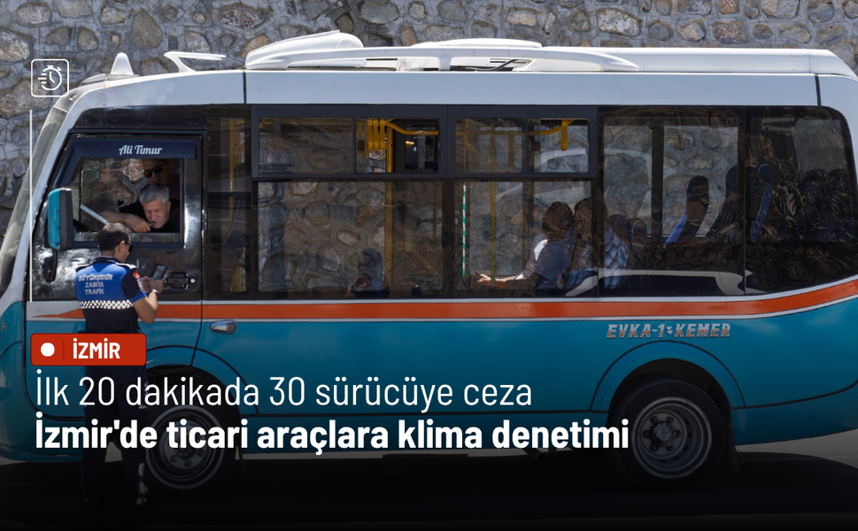 İzmir'de ticari araçlara klima denetimi: İlk 20 dakikada 30 sürücüye ceza