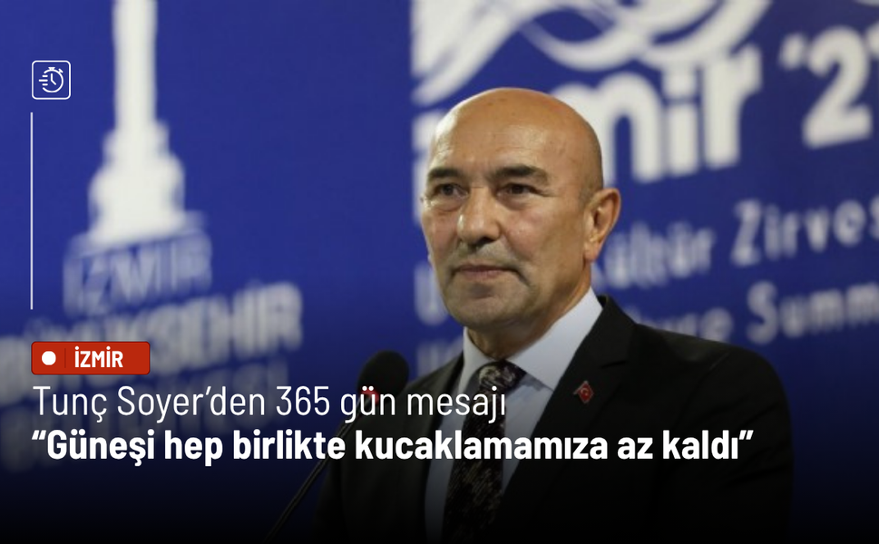 Tunç Soyer’den 365 gün mesajı: Güneşi hep birlikte kucaklamamıza az kaldı