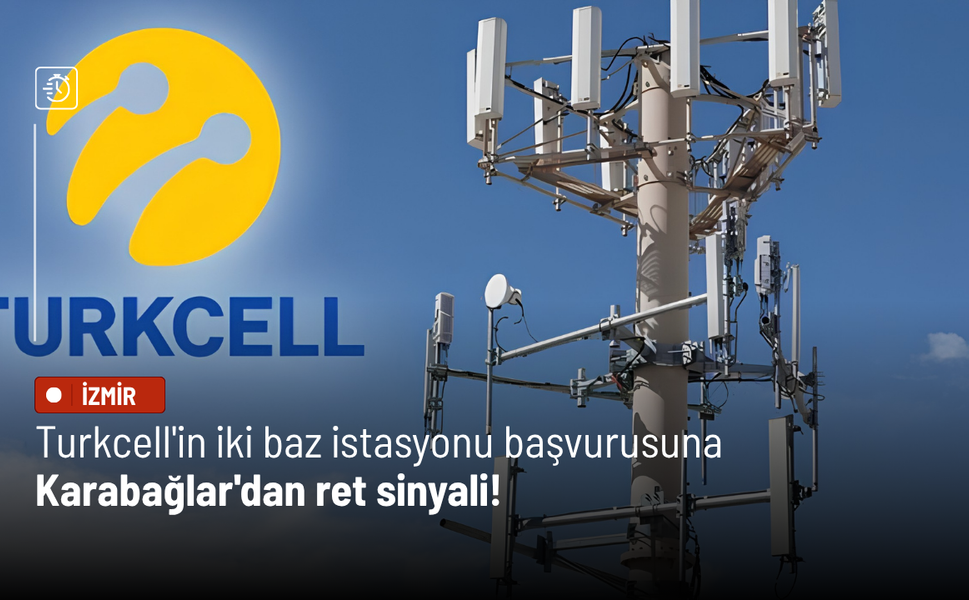 Turkcell'in iki baz istasyonu başvurusuna Karabağlar'dan ret sinyali!
