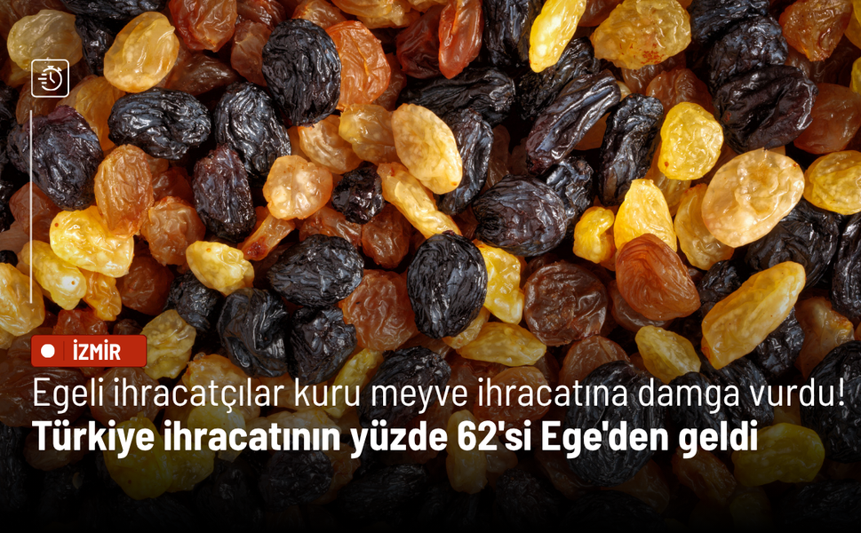 Egeli ihracatçılar kuru meyve ihracatına damga vurdu! Türkiye ihracatının yüzde 62'si Ege'den geldi