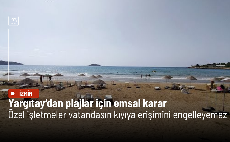 Yargıtay’dan plajlar için emsal karar: Özel işletmeler vatandaşın kıyıya erişimini engelleyemez
