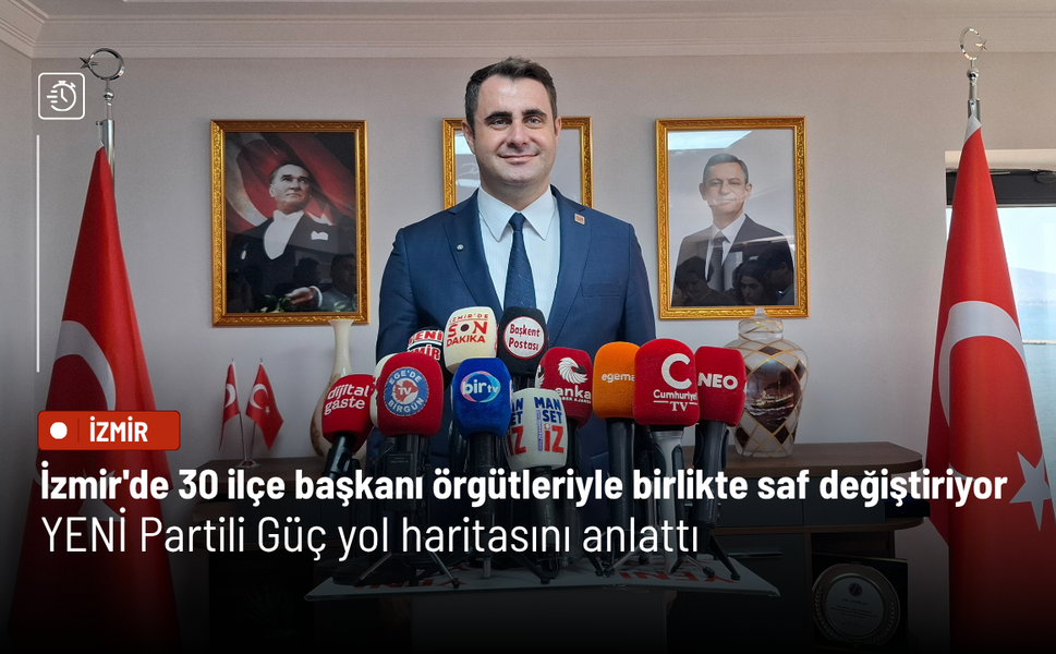 İzmir'de 30 ilçe başkanı örgütleriyle birlikte saf değiştiriyor: YENİ Partili Güç yol haritasını anlattı