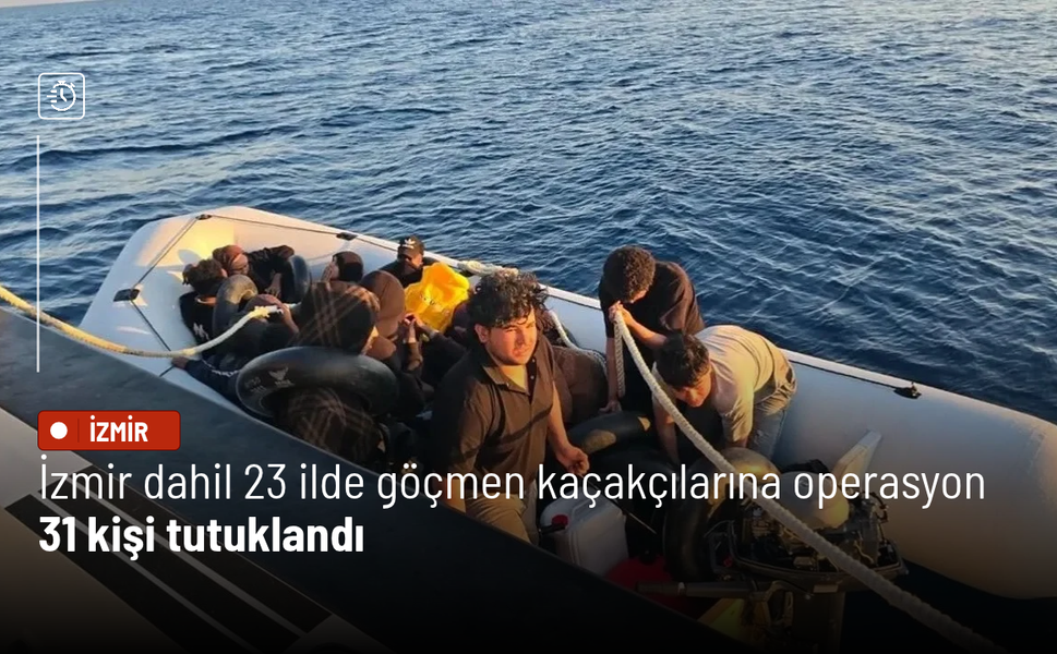 İzmir dahil 23 ilde göçmen kaçakçılarına operasyon: 31 kişi tutuklandı