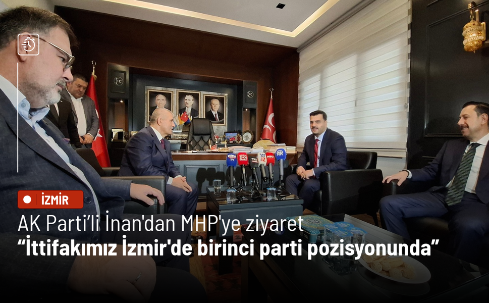 AK Parti’li İnan'dan MHP'ye ziyaret: İttifakımız İzmir'de birinci parti pozisyonunda