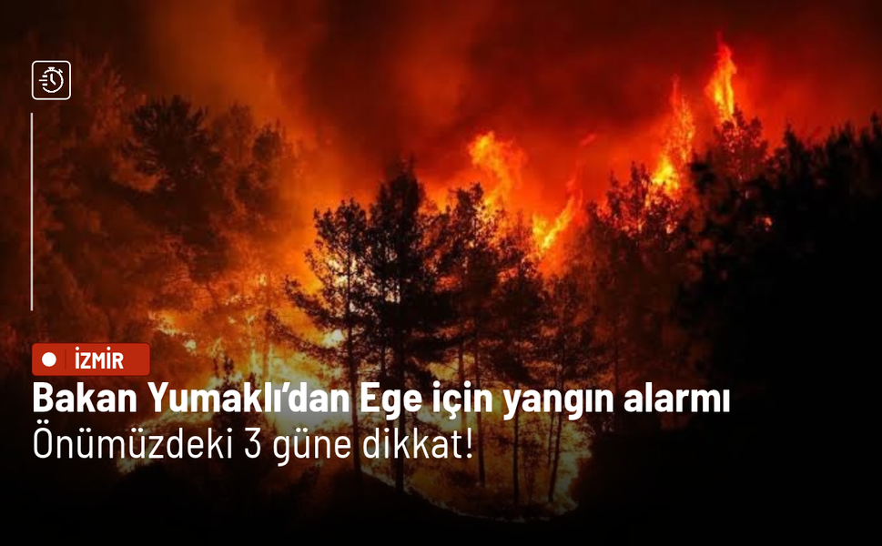 Bakan Yumaklı’dan Ege için yangın alarmı: Önümüzdeki 3 güne dikkat!