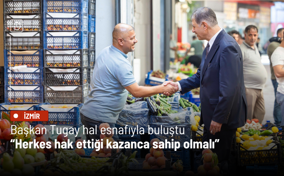 Başkan Tugay hal esnafıyla buluştu: Herkes hak ettiği kazanca sahip olmalı