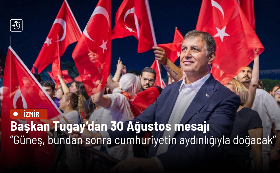 Başkan Tugay’dan 30 Ağustos mesajı: Güneş, bundan sonra cumhuriyetin aydınlığıyla doğacak