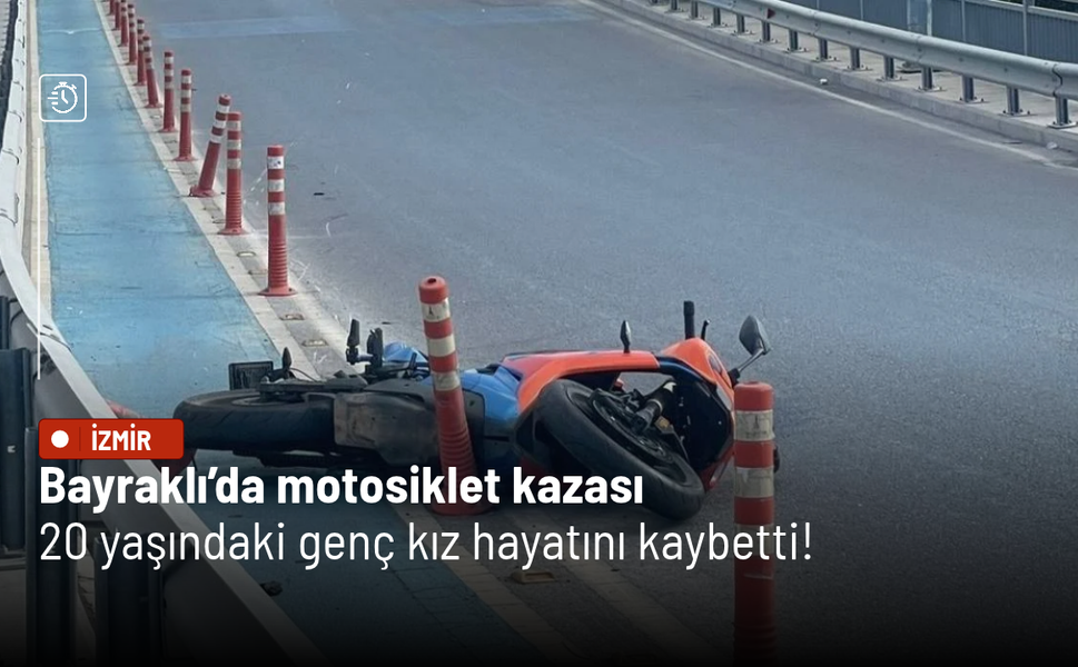 Bayraklı’da motosiklet kazası: 20 yaşındaki genç kız hayatını kaybetti!