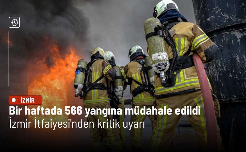 İzmir İtfaiyesi'nden kritik uyarı: Bir haftada 566 yangına müdahale edildi