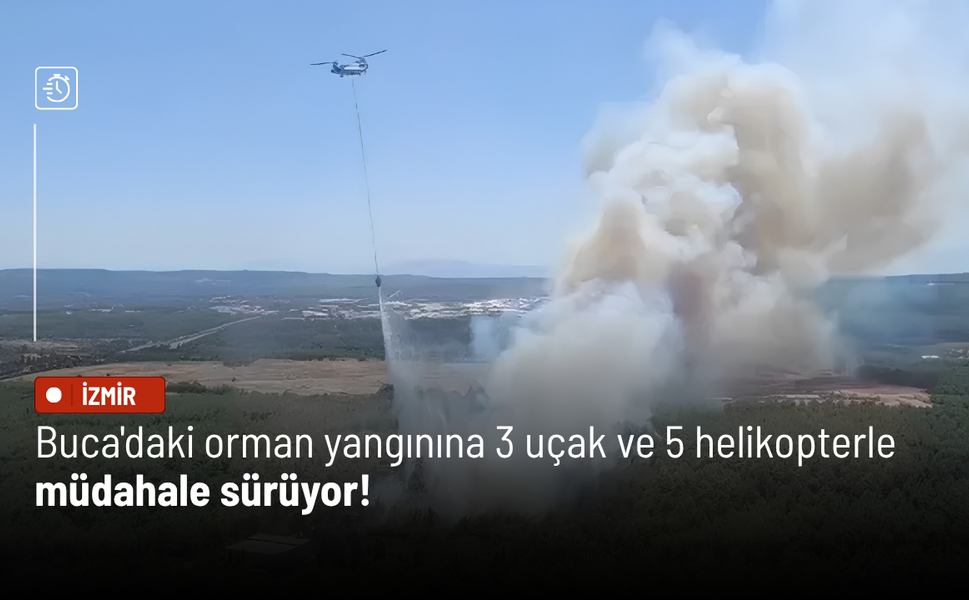 Buca'daki orman yangınına 3 uçak ve 5 helikopterle müdahale sürüyor!