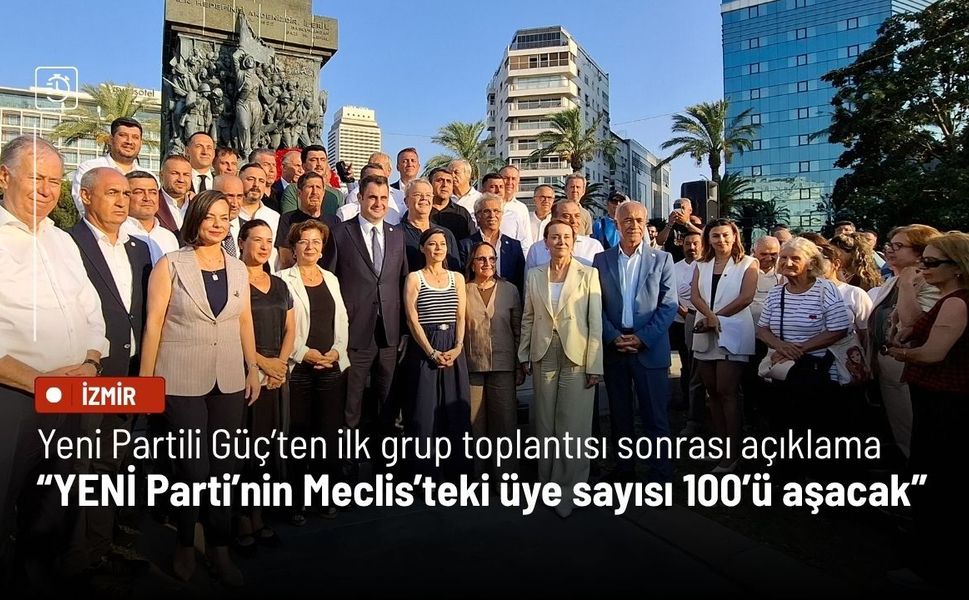 Yeni Partili Güç’ten ilk grup toplantısı sonrası açıklama: YENİ Parti’nin Meclis’teki üye sayısı 100’ü aşacak