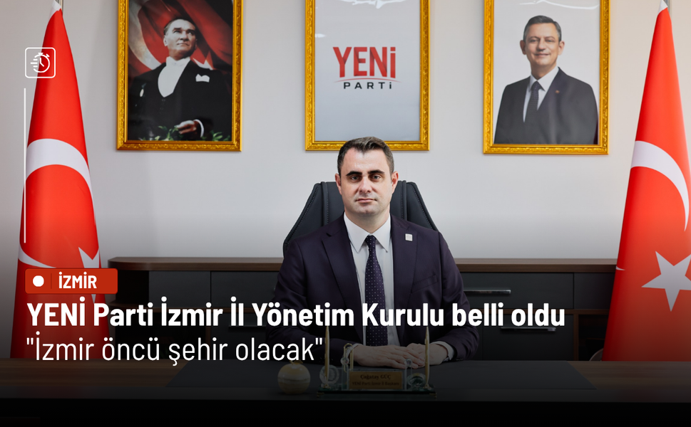 YENİ Parti İzmir İl Yönetim Kurulu belli oldu: İzmir öncü şehir olacak