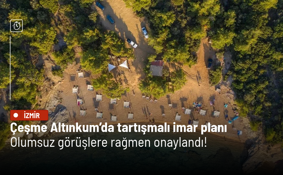 Çeşme Altınkum’da tartışmalı imar planı: Olumsuz görüşlere rağmen onaylandı!
