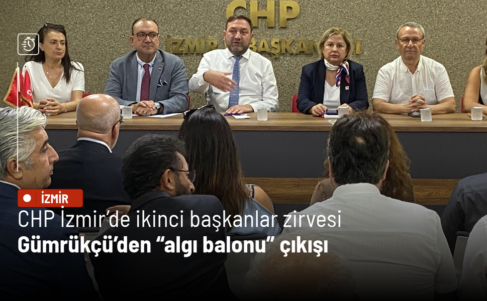 CHP İzmir’de ikinci başkanlar zirvesi: Gümrükçü’den “algı balonu” çıkışı
