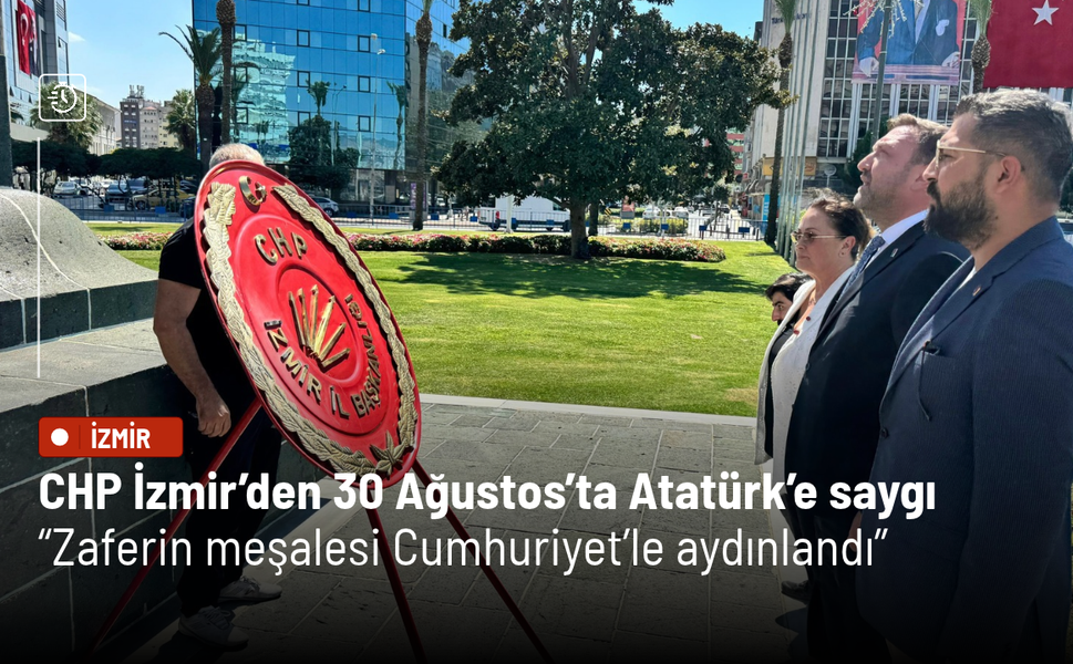 CHP İzmir’den 30 Ağustos’ta Atatürk’e saygı: Zaferin meşalesi Cumhuriyet’le aydınlandı