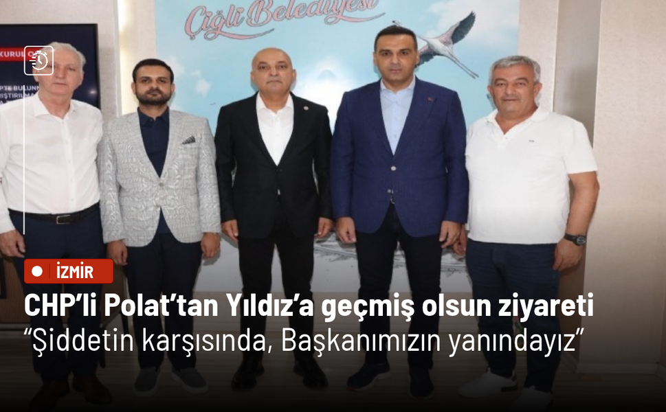CHP’li Polat’tan Yıldız’a geçmiş olsun ziyareti: Şiddetin karşısında, Başkanımızın yanındayız
