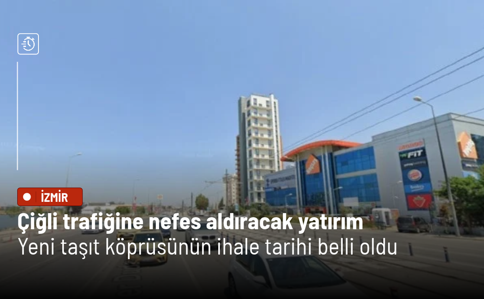 Çiğli trafiğine nefes aldıracak yatırım: Yeni taşıt köprüsünün ihale tarihi belli oldu
