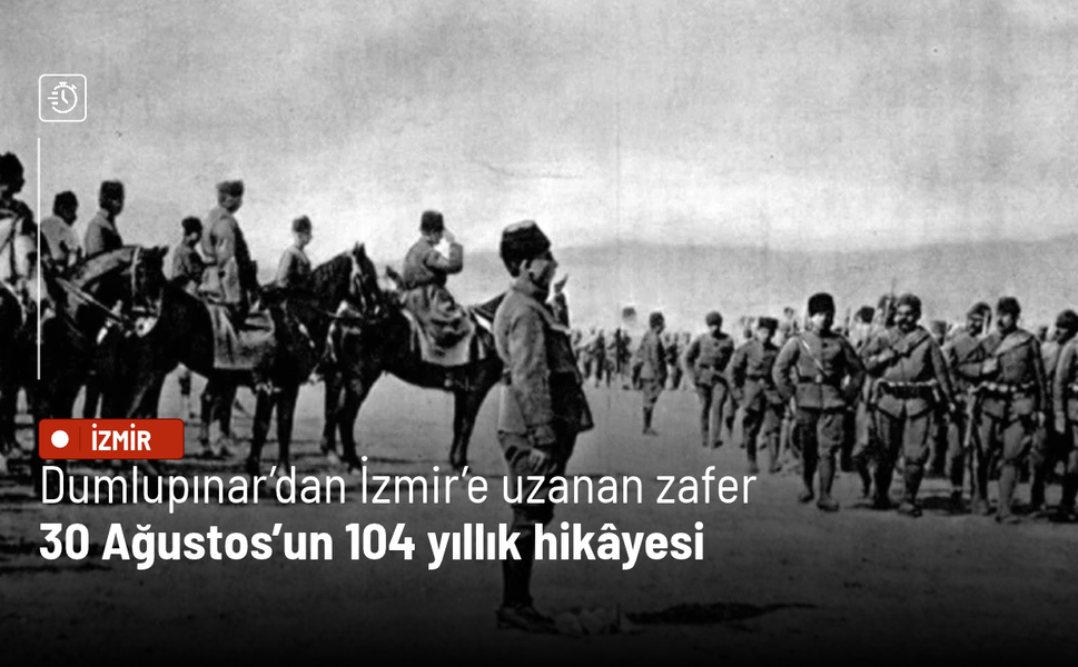 Dumlupınar’dan İzmir’e uzanan zafer: 30 Ağustos’un 104 yıllık hikâyesi