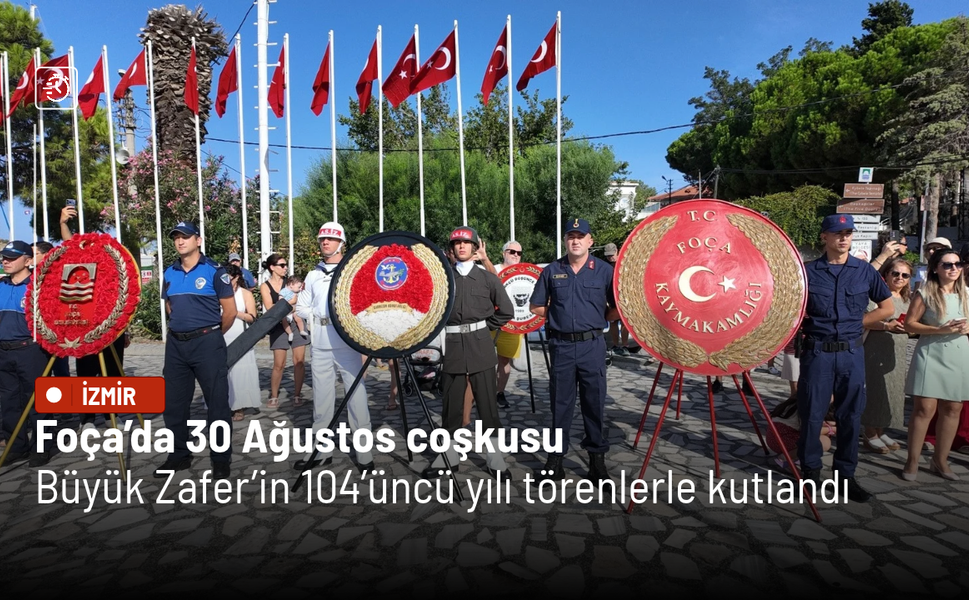 Foça’da 30 Ağustos coşkusu: Büyük Zafer’in 104’üncü yılı törenlerle kutlandı