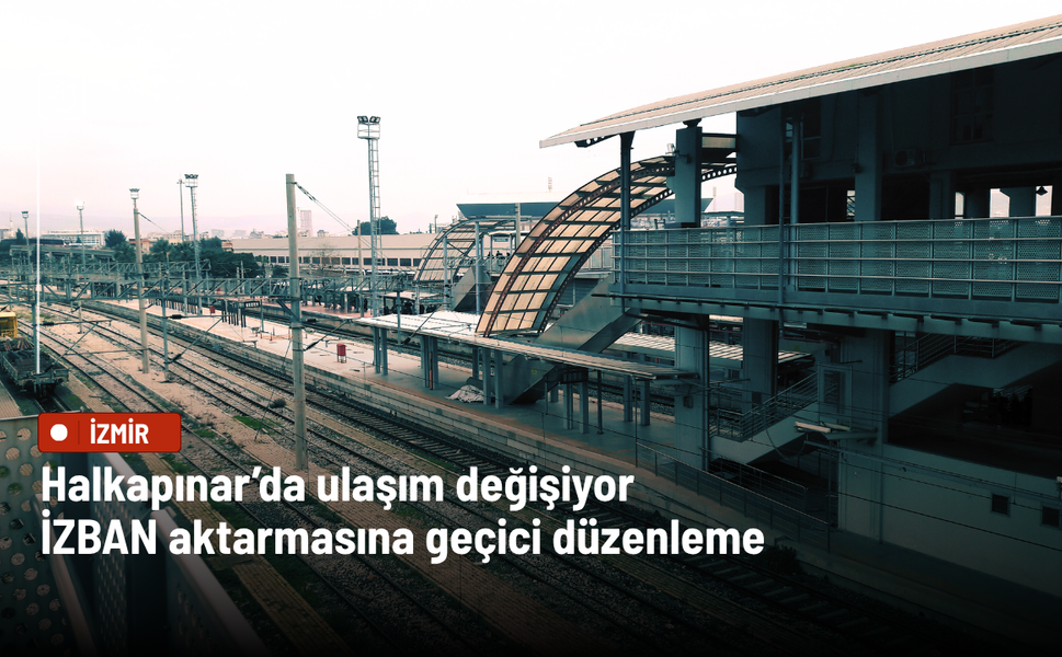 Halkapınar’da ulaşım değişiyor: İZBAN aktarmasına geçici düzenleme