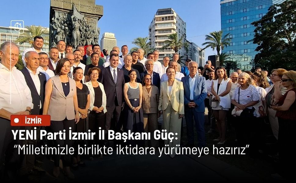 YENİ Parti İzmir İl Başkanı Güç: Milletimizle birlikte iktidara yürümeye hazırız