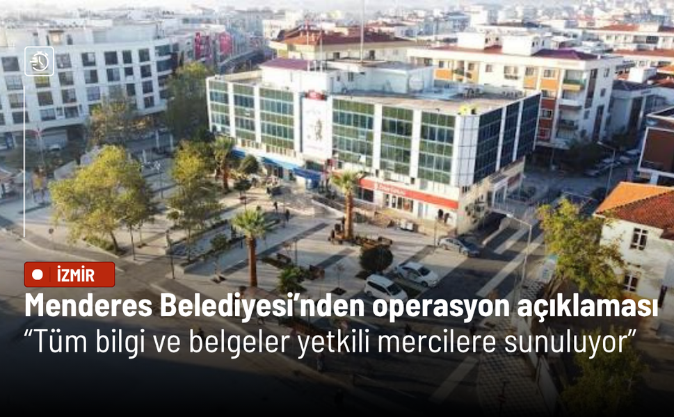 Menderes Belediyesi’nden operasyon açıklaması: Tüm bilgi ve belgeler yetkili mercilere sunuluyor