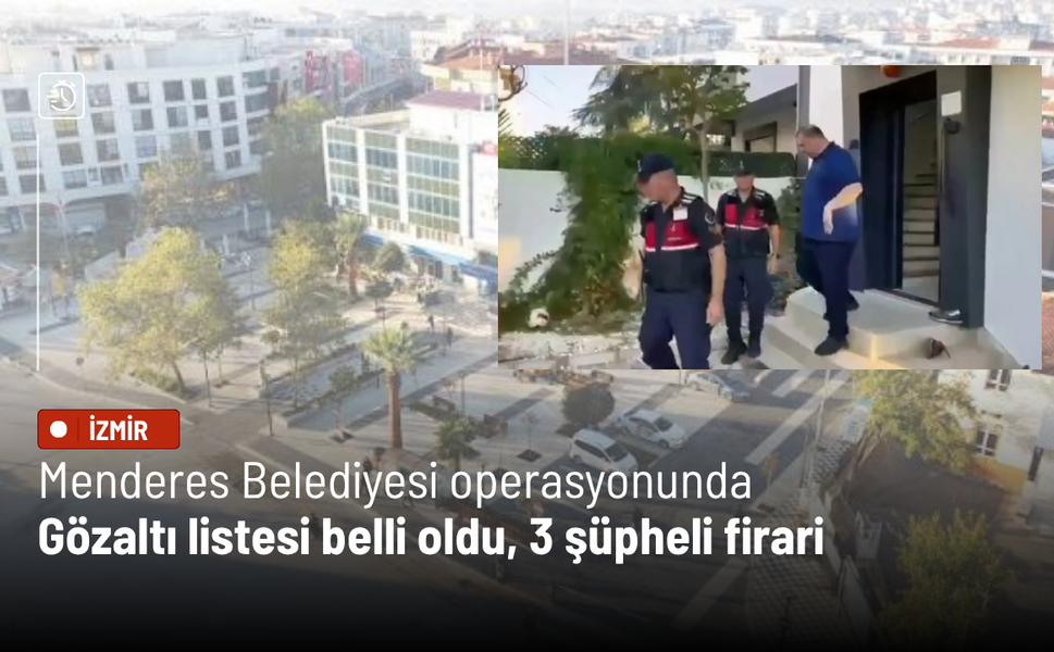Menderes Belediyesi operasyonunda gözaltı listesi belli oldu: 3 şüpheli firari