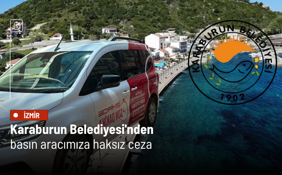 Karaburun Belediyesi'nden basın aracımıza haksız ceza