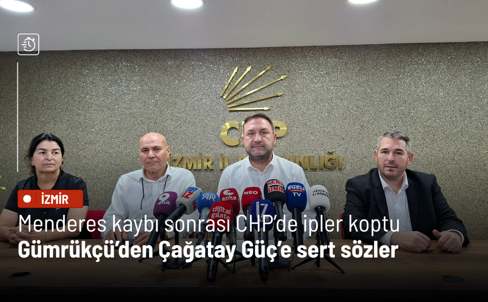 Menderes kaybı sonrası CHP’de ipler koptu: Gümrükçü’den Çağatay Güç’e sert sözler