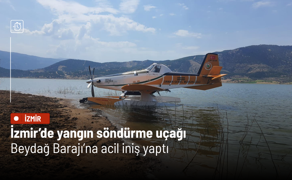 İzmir’de yangın söndürme uçağı Beydağ Barajı’na acil iniş yaptı