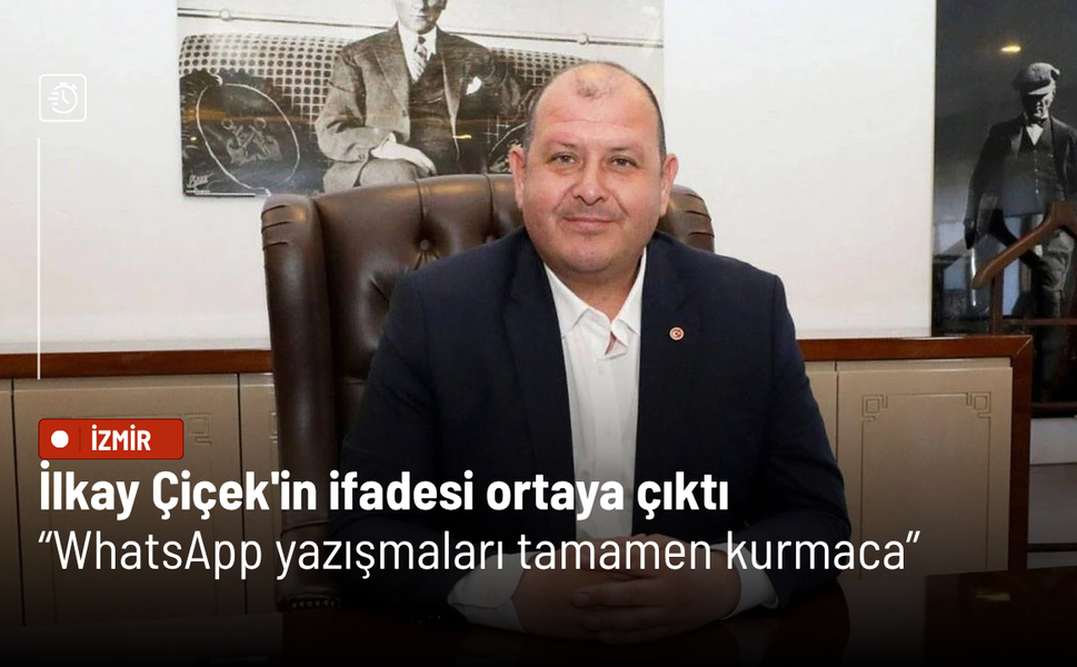 İlkay Çiçek'in ifadesi ortaya çıktı: WhatsApp yazışmaları tamamen kurmaca