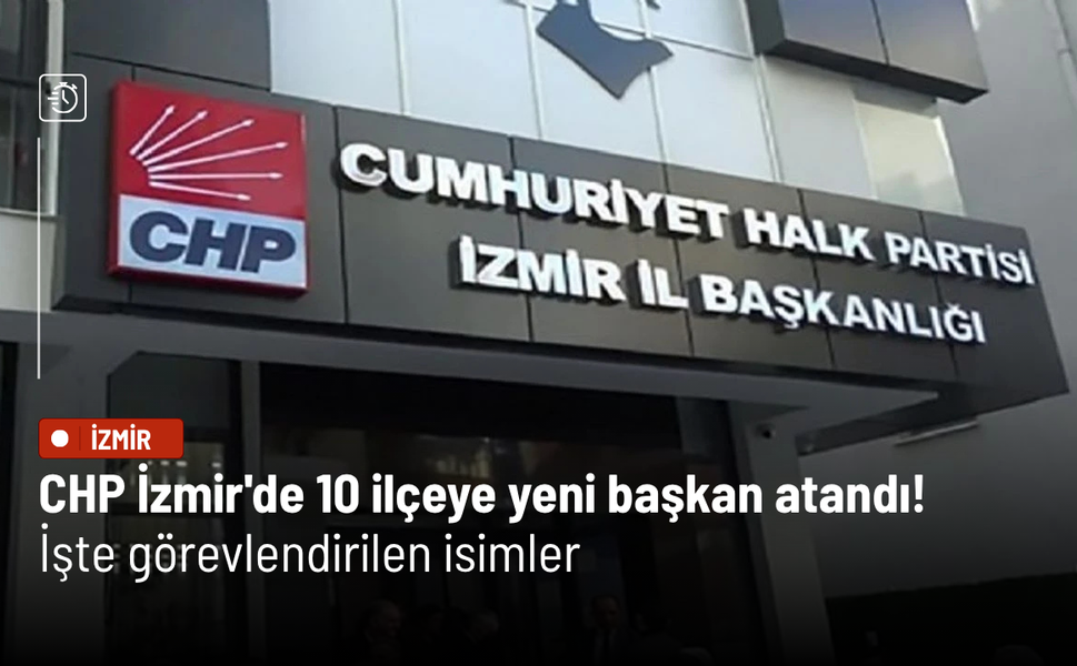 CHP İzmir'de 10 ilçeye yeni başkan atandı! İşte görevlendirilen isimler