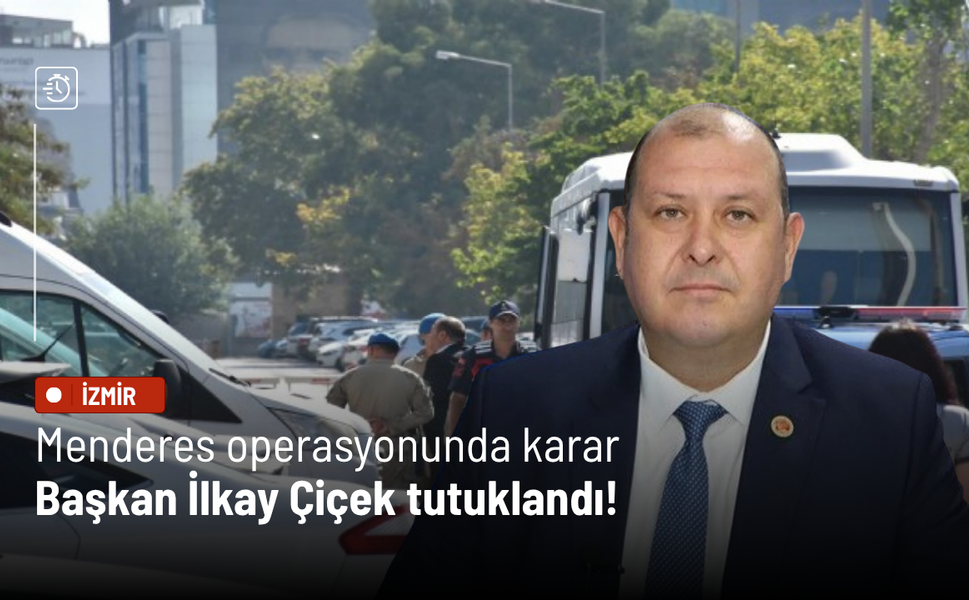 Menderes operasyonunda karar: Başkan İlkay Çiçek tutuklandı!