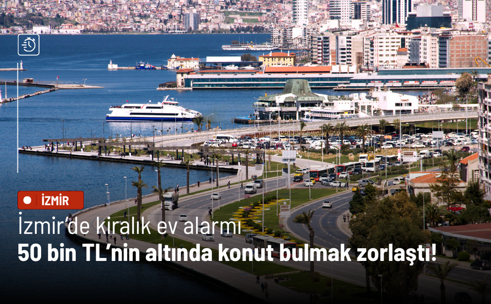İzmir’de kiralık ev alarmı: 50 bin TL’nin altında konut bulmak zorlaştı!
